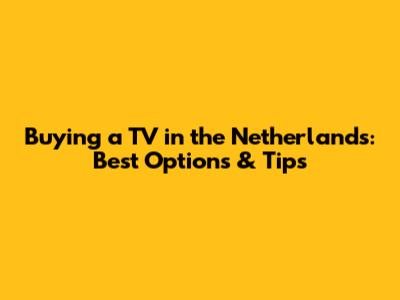 Buying a TV in the Netherlands: Best Options & Tips