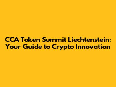 CCA Token Summit Liechtenstein: Your Guide to Crypto Innovation