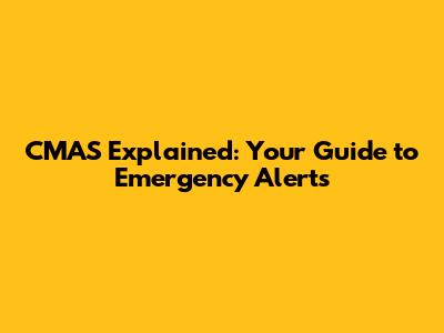 CMAS Explained: Your Guide to Emergency Alerts