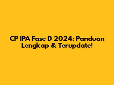 CP IPA Fase D 2024: Panduan Lengkap & Terupdate!