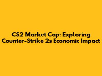 CS2 Market Cap: Exploring Counter-Strike 2's Economic Impact