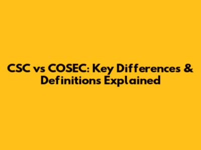 CSC vs COSEC: Key Differences & Definitions Explained