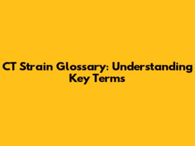 CT Strain Glossary: Understanding Key Terms