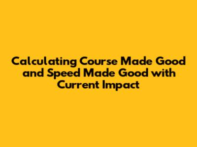 Calculating Course Made Good and Speed Made Good with Current Impact