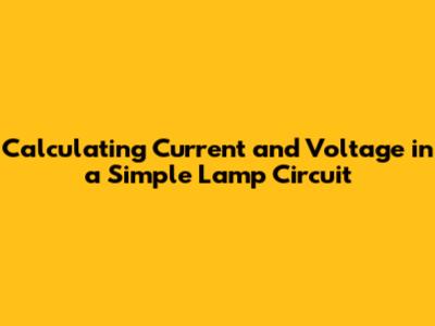 Calculating Current and Voltage in a Simple Lamp Circuit