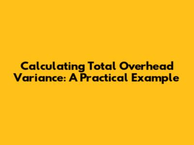 Calculating Total Overhead Variance: A Practical Example