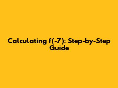 Calculating f(-7): Step-by-Step Guide