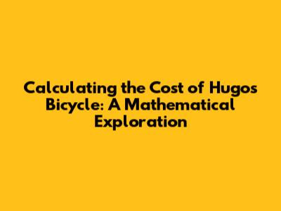 Calculating the Cost of Hugo's Bicycle: A Mathematical Exploration