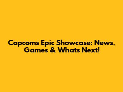 Capcom's Epic Showcase: News, Games & What's Next!