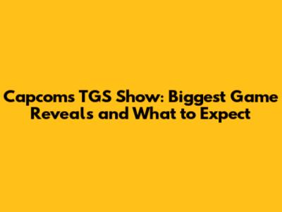 Capcom's TGS Show: Biggest Game Reveals and What to Expect