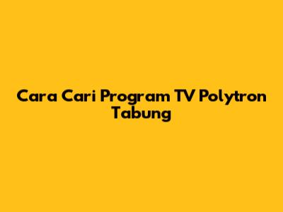 Cara Cari Program TV Polytron Tabung