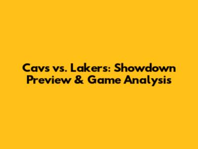 Cavs vs. Lakers: Showdown Preview & Game Analysis