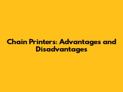 Chain Printers: Advantages and Disadvantages