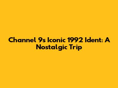 Channel 9's Iconic 1992 Ident: A Nostalgic Trip