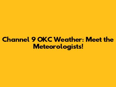 Channel 9 OKC Weather: Meet the Meteorologists!