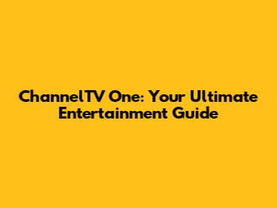 ChannelTV One: Your Ultimate Entertainment Guide