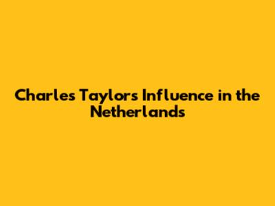 Charles Taylor's Influence in the Netherlands