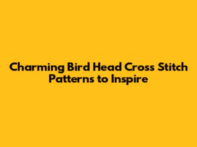 Charming Bird Head Cross Stitch Patterns to Inspire
