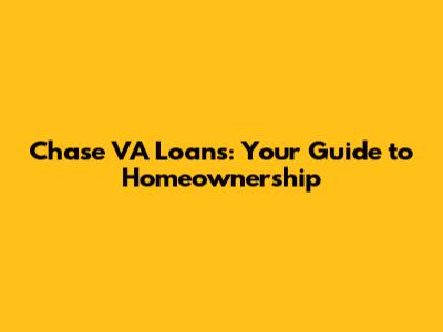 Chase VA Loans: Your Guide to Homeownership