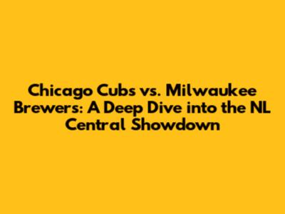 Chicago Cubs vs. Milwaukee Brewers: A Deep Dive into the NL Central Showdown