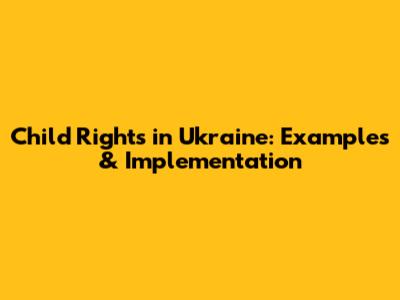 Child Rights in Ukraine: Examples & Implementation