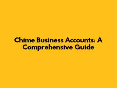 Chime Business Accounts: A Comprehensive Guide