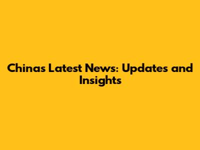 China's Latest News: Updates and Insights