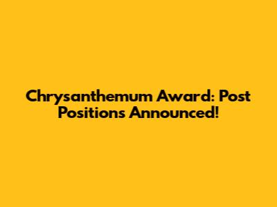 Chrysanthemum Award: Post Positions Announced!