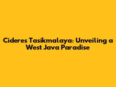 Cideres Tasikmalaya: Unveiling a West Java Paradise