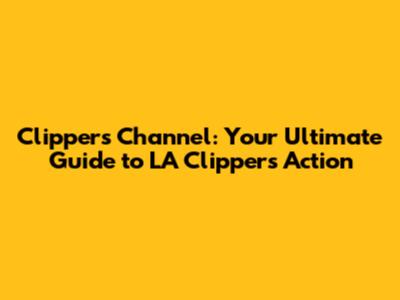 Clippers Channel: Your Ultimate Guide to LA Clippers Action