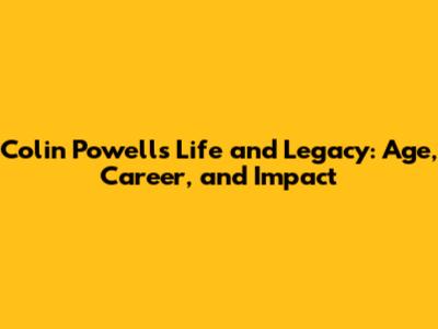 Colin Powell's Life and Legacy: Age, Career, and Impact