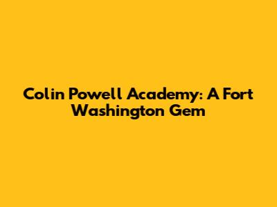 Colin Powell Academy: A Fort Washington Gem