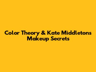 Color Theory & Kate Middleton's Makeup Secrets