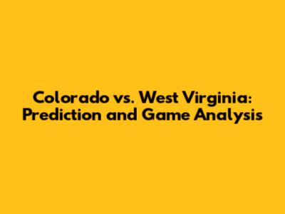 Colorado vs. West Virginia: Prediction and Game Analysis
