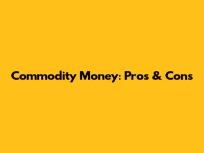 Commodity Money: Pros & Cons