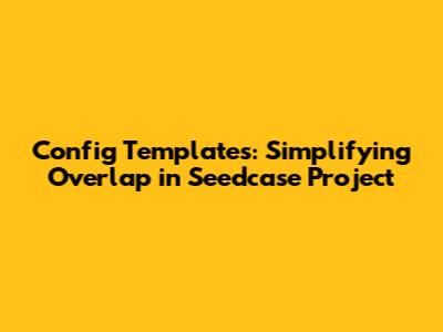 Config Templates: Simplifying Overlap in Seedcase Project