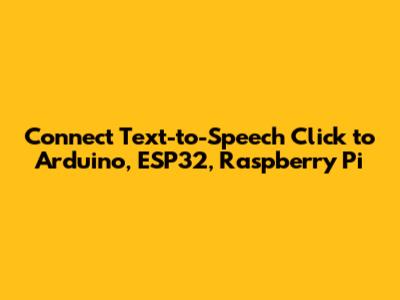 Connect Text-to-Speech Click to Arduino, ESP32, Raspberry Pi