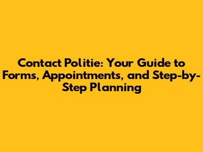 Contact Politie: Your Guide to Forms, Appointments, and Step-by-Step Planning