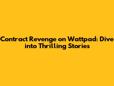 Contract Revenge on Wattpad: Dive into Thrilling Stories
