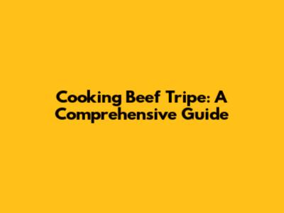 Cooking Beef Tripe: A Comprehensive Guide