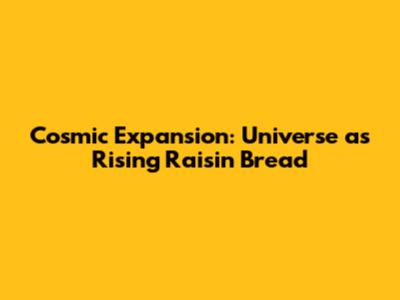 Cosmic Expansion: Universe as Rising Raisin Bread