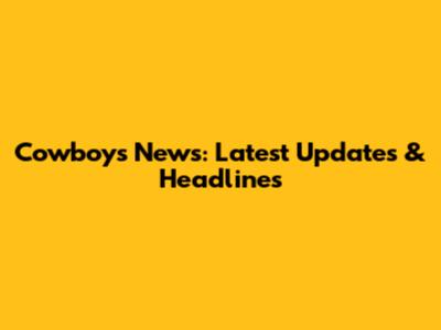 Cowboys News: Latest Updates & Headlines