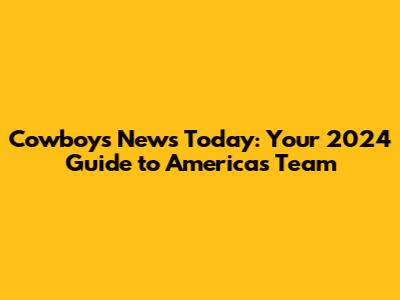 Cowboys News Today: Your 2024 Guide to America's Team