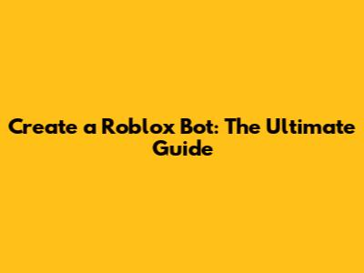 Create a Roblox Bot: The Ultimate Guide