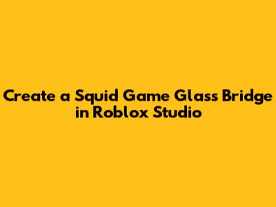 Create a Squid Game Glass Bridge in Roblox Studio