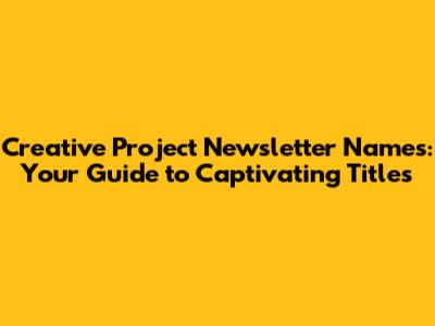 Creative Project Newsletter Names: Your Guide to Captivating Titles