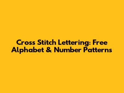 Cross Stitch Lettering: Free Alphabet & Number Patterns