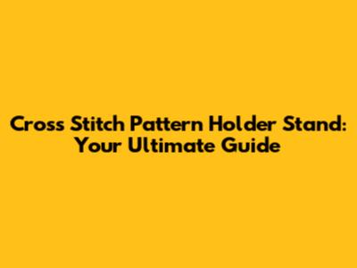 Cross Stitch Pattern Holder Stand: Your Ultimate Guide
