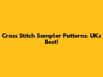 Cross Stitch Sampler Patterns: UK's Best!