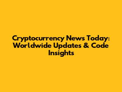 Cryptocurrency News Today: Worldwide Updates & Code Insights